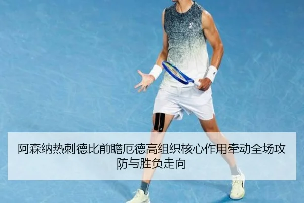 阿森纳热刺德比前瞻厄德高组织核心作用牵动全场攻防与胜负走向
